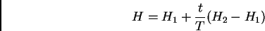 \begin{displaymath}H=H_1+\frac{t}{T}(H_2-H_1)\end{displaymath}
