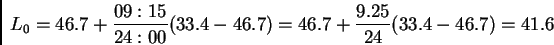 \begin{displaymath}L_0=46.7+\frac{09:15}{24:00}(33.4-46.7)=46.7+\frac{9.25}{24}(33.4-46.7)=41.6 \end{displaymath}