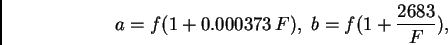 \begin{displaymath}
a=f(1+0.000373\,F), \ b=f(1+\frac{2683}{F}),
\end{displaymath}