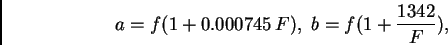 \begin{displaymath}
a=f(1+0.000745\,F), \ b=f(1+\frac{1342}{F}),
\end{displaymath}